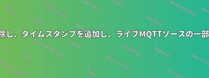 キャリッジリターンを削除し、タイムスタンプを追加し、ライブMQTTソースの一部のデータを無視する方法