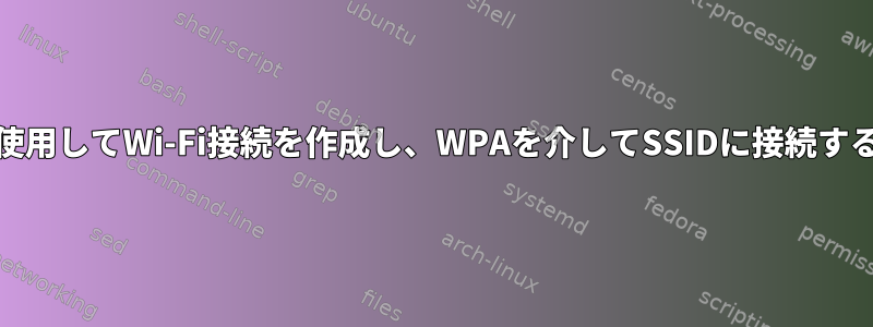 NMCLIを使用してWi-Fi接続を作成し、WPAを介してSSIDに接続する方法は？