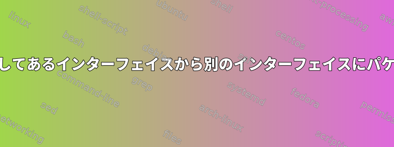 iptablesを使用してあるインターフェイスから別のインターフェイスにパケットを転送する