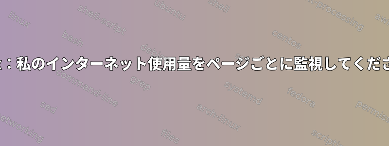 Linux：私のインターネット使用量をページごとに監視してください。