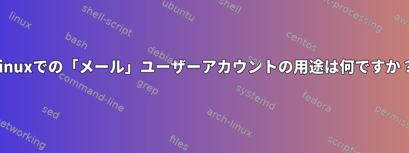 Linuxでの「メール」ユーザーアカウントの用途は何ですか？