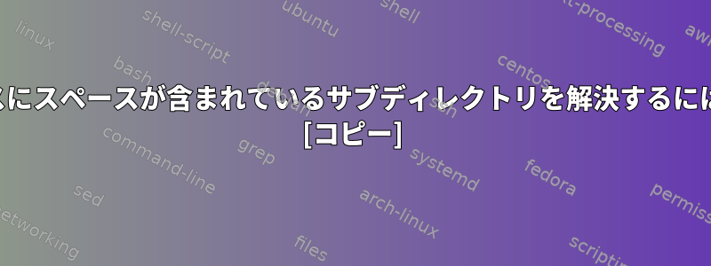 パスにスペースが含まれているサブディレクトリを解決するには？ [コピー]