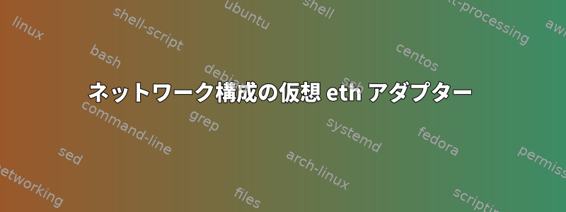 ネットワーク構成の仮想 eth アダプター