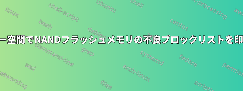 ユーザー空間でNANDフラッシュメモリの不良ブロックリストを印刷する