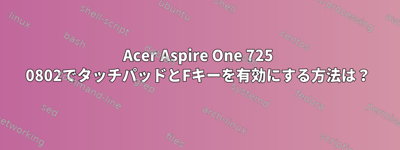 Acer Aspire One 725 0802でタッチパッドとFキーを有効にする方法は？