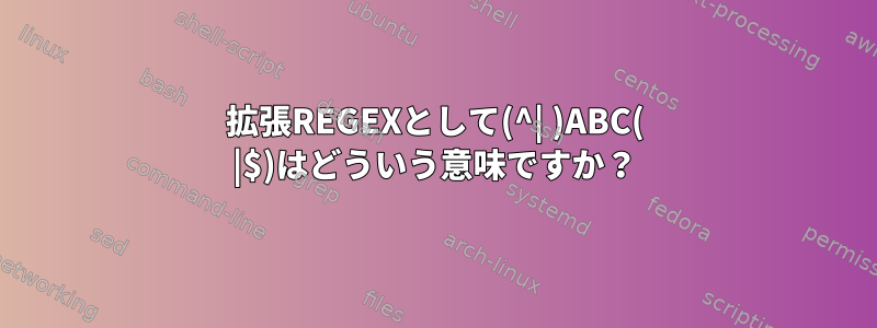 拡張REGEXとして(^| )ABC( |$)はどういう意味ですか？