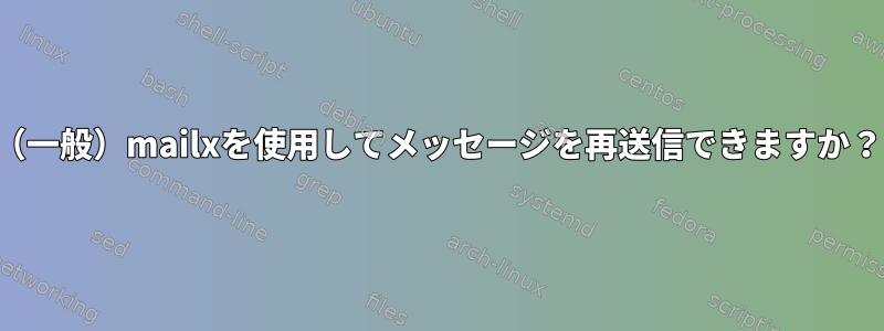 （一般）mailxを使用してメッセージを再送信できますか？