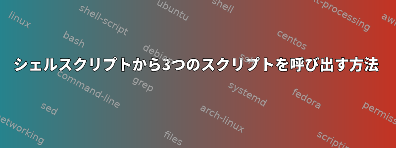 シェルスクリプトから3つのスクリプトを呼び出す方法