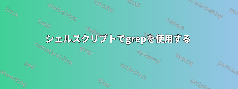 シェルスクリプトでgrepを使用する