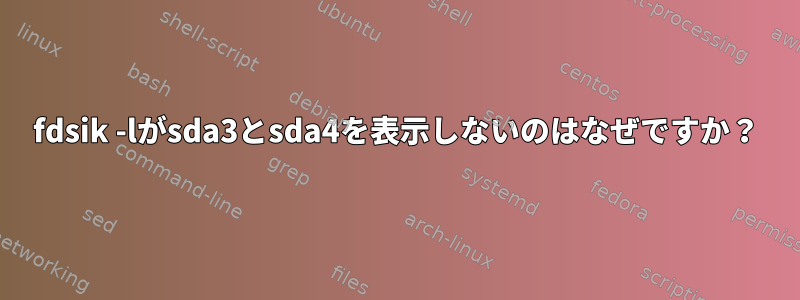 fdsik -lがsda3とsda4を表示しないのはなぜですか？