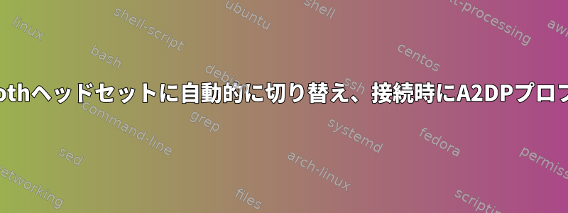 サウンド出力デバイスをBluetoothヘッドセットに自動的に切り替え、接続時にA2DPプロファイルを強制的に使用します。