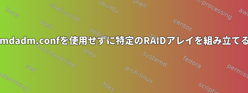 /etc/mdadm.confを使用せずに特定のRAIDアレイを組み立てる方法