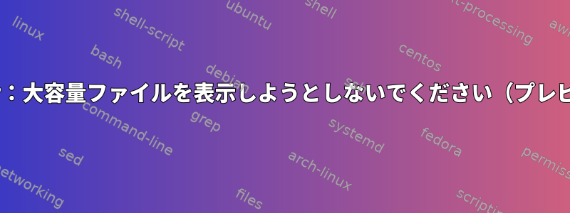 Ranger：大容量ファイルを表示しようとしないでください（プレビュー）