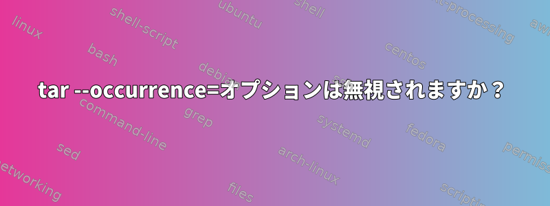 tar --occurrence=オプションは無視されますか？