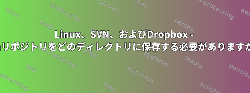 Linux、SVN、およびDropbox - svnリポジトリをどのディレクトリに保存する必要がありますか？