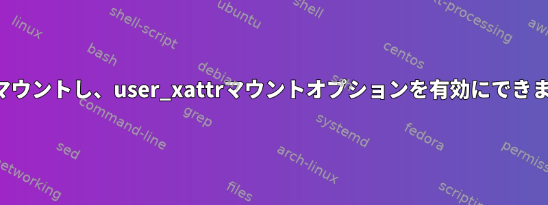 共有をマウントし、user_xattrマウントオプションを有効にできますか？