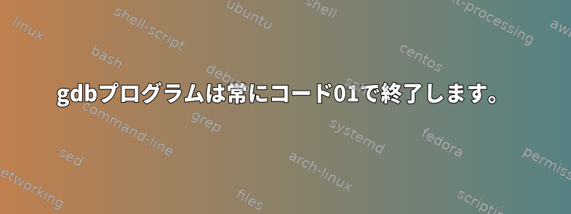 gdbプログラムは常にコード01で終了します。