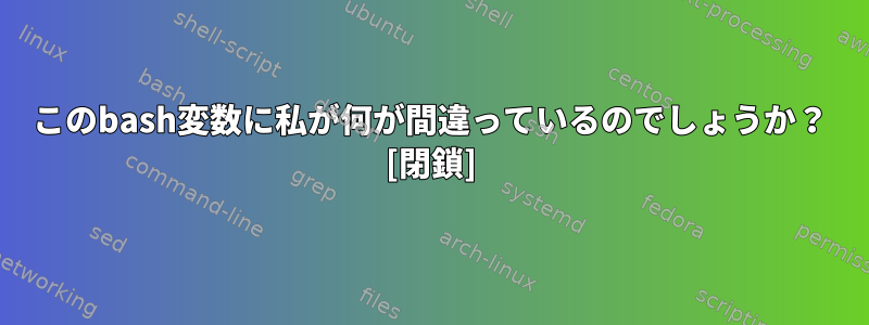 このbash変数に私が何が間違っているのでしょうか？ [閉鎖]