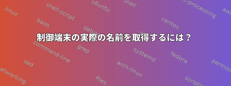 制御端末の実際の名前を取得するには？