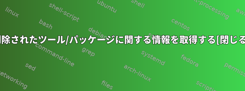 削除されたツール/パッケージに関する情報を取得する[閉じる]