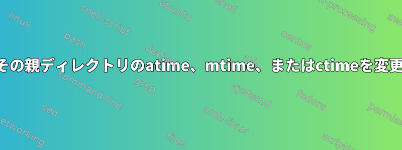 ファイルとその親ディレクトリのatime、mtime、またはctimeを変更しますか？