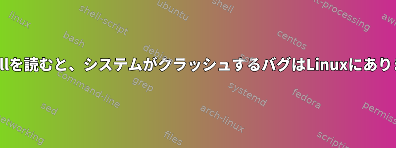 /dev/nullを読むと、システムがクラッシュするバグはLinuxにありますか？