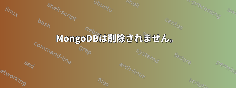 MongoDBは削除されません。