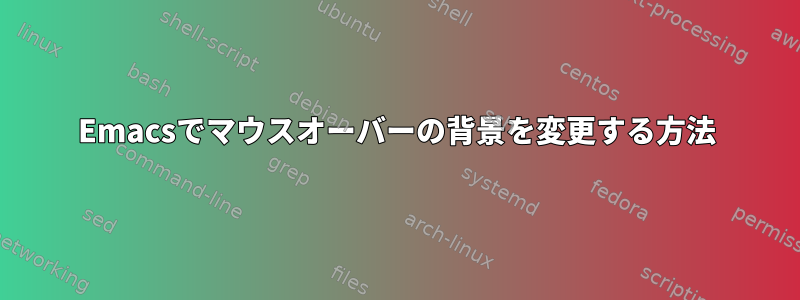 Emacsでマウスオーバーの背景を変更する方法