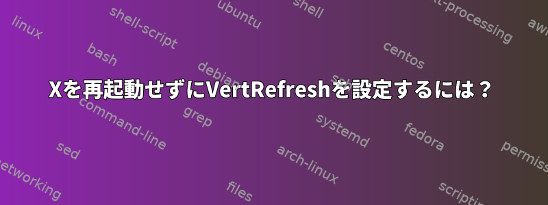 Xを再起動せずにVertRefreshを設定するには？