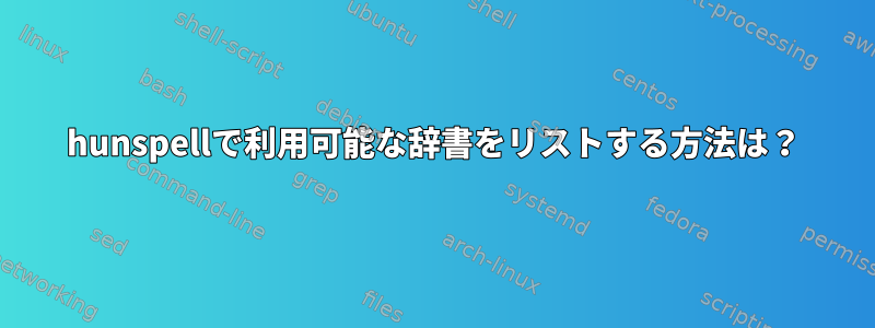 hunspellで利用可能な辞書をリストする方法は？