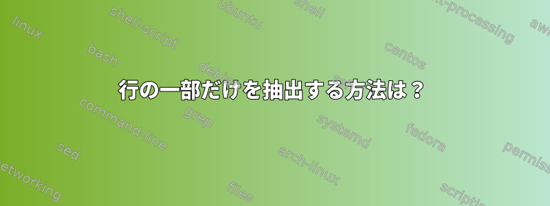 行の一部だけを抽出する方法は？