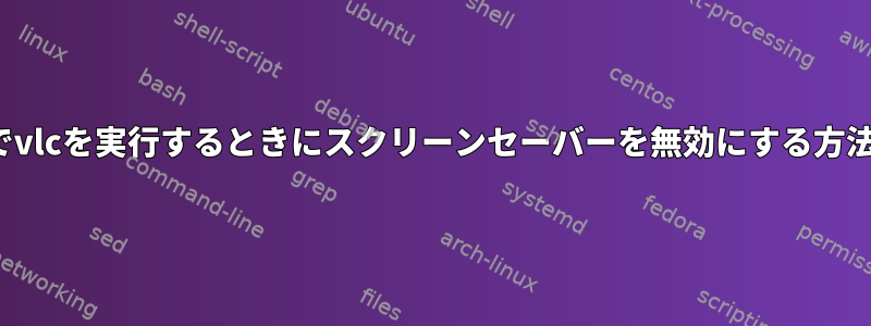 kdeでvlcを実行するときにスクリーンセーバーを無効にする方法は？