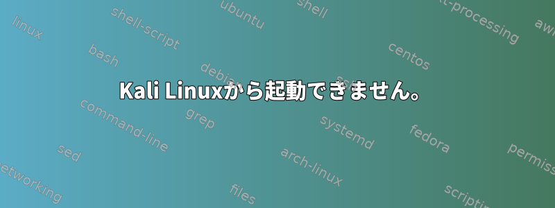 Kali Linuxから起動できません。