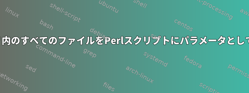 ディレクトリ内のすべてのファイルをPerlスクリプトにパラメータとして渡します。