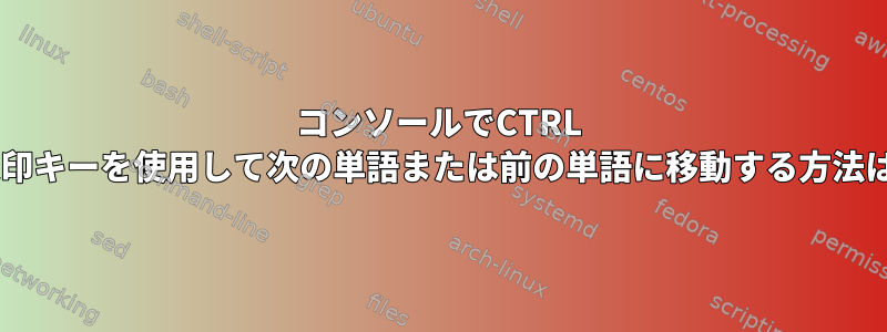 コンソールでCTRL +矢印キーを使用して次の単語または前の単語に移動する方法は？