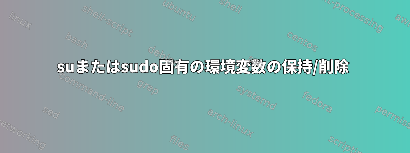 suまたはsudo固有の環境変数の保持/削除