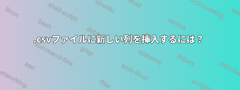 .csvファイルに新しい列を挿入するには？