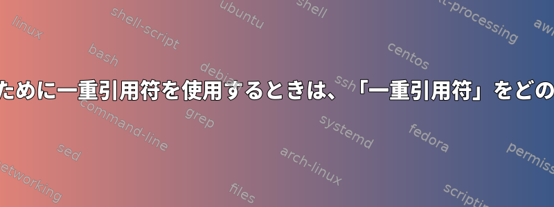 シェルで特殊文字を囲むために一重引用符を使用するときは、「一重引用符」をどのようにエコーしますか？