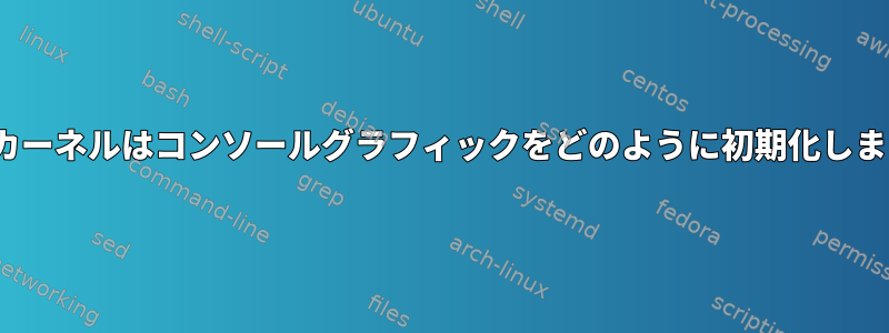 Linuxカーネルはコンソールグラフィックをどのように初期化しますか？