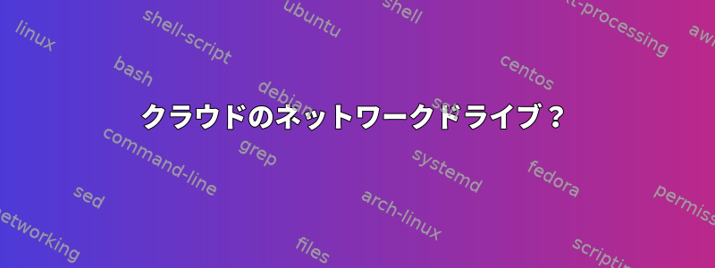 クラウドのネットワークドライブ？