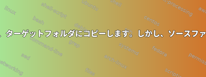 ファイルがすでに存在する場合にのみ、ターゲットフォルダにコピーします。しかし、ソースファイルのファイル拡張子は異なります。