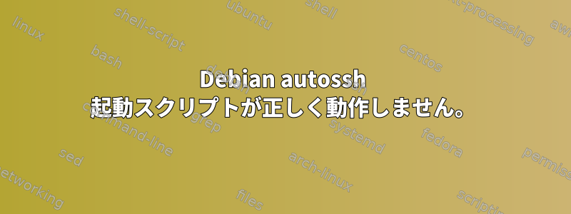 Debian autossh 起動スクリプトが正しく動作しません。