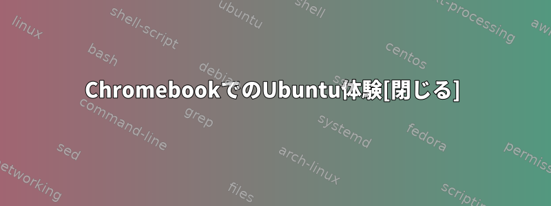 ChromebookでのUbuntu体験[閉じる]