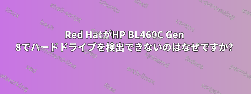 Red HatがHP BL460C Gen 8でハードドライブを検出できないのはなぜですか?