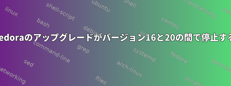 Fedoraのアップグレードがバージョン16と20の間で停止する