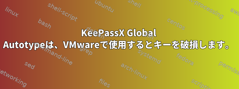 KeePassX Global Autotypeは、VMwareで使用するとキーを破損します。