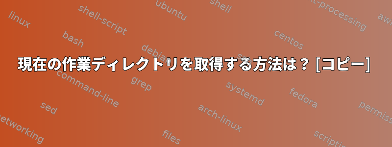 現在の作業ディレクトリを取得する方法は？ [コピー]