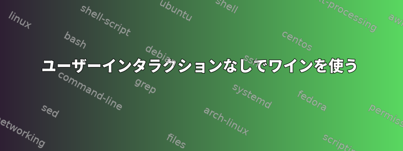 ユーザーインタラクションなしでワインを使う