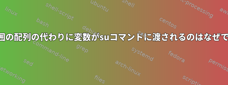 同じ範囲の配列の代わりに変数がsuコマンドに渡されるのはなぜですか？