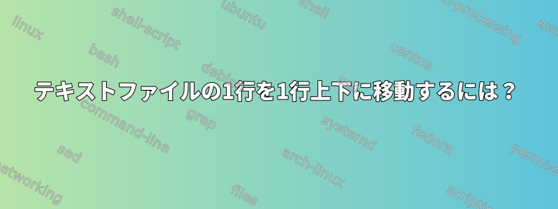 テキストファイルの1行を1行上下に移動するには？